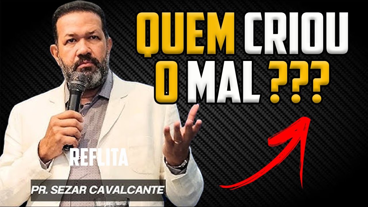 QUEM CRIOU O MAL? Pastor SEZAR CAVALCANTE