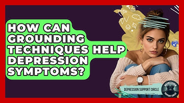 How Can Grounding Techniques Help Depression Symptoms? - Depression Support Circle