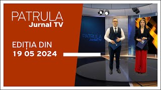 Patrula Jurnal TV, ediția din 19.05.2024