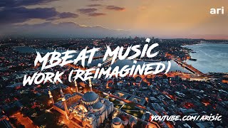 MBEAT MUSIC - WORK (REIMAGINED)