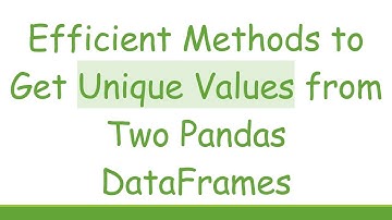 Efficient Methods to Get Unique Values from Two Pandas DataFrames