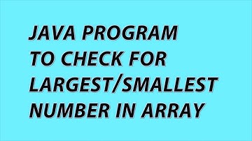 Java program to check for smallest/largest element in an array | Java Programs for beginners