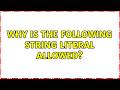 Why is the following string literal allowed?