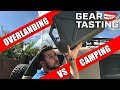 Overlanding vs camping  gear tasting 103