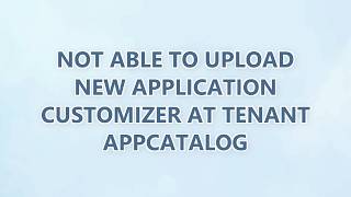 Not able to upload new application customizer at Tenant appcatalog screenshot 3