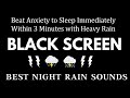 Beat Anxiety to Sleep Immediately Within 3 Minutes with Heavy Rain &amp; Thunder | Black Screen No Ads