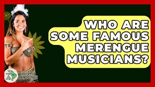 Who Are Some Famous Merengue Musicians? - History Of Latin Cultures