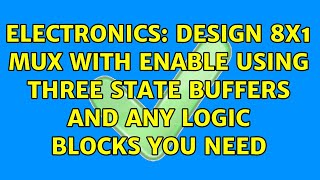 Electronics: Design 8X1 MUX with enable using three state buffers and any logic blocks you need