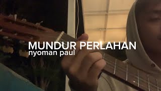 Mundur perlahan - Nyoman Paul (cover)