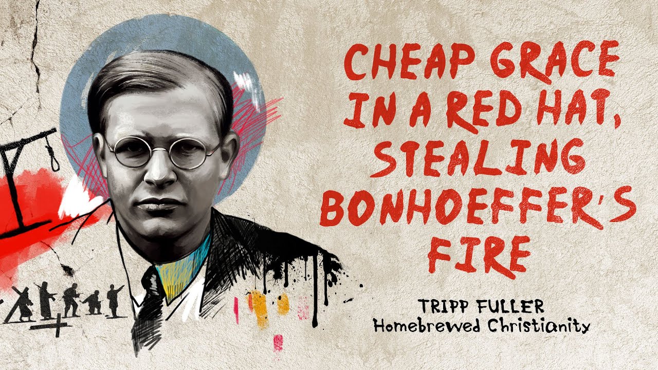 Cheap Grace in a Red Hat, Stealing Bonhoeffer’s Fire: What Bonhoeffer Actually Meant