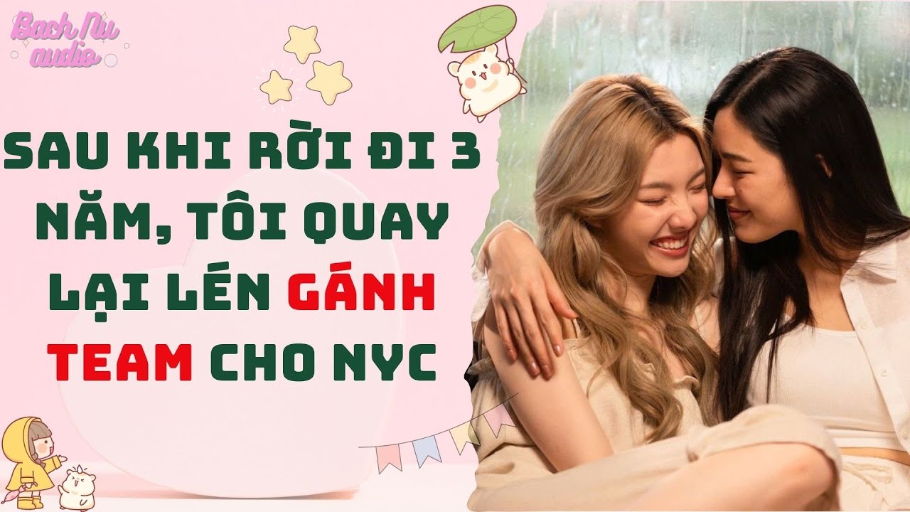 Bách Hợp Audio | SAU KHI RỜI ĐI 3 NĂM, TÔI QUAY LẠI LÉN GÁNH TEAM CHO NGƯỜI YÊU CŨ | Truyện Sáng Tác