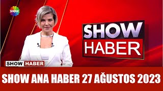 Show Ana Haber 27 Ağustos 2023