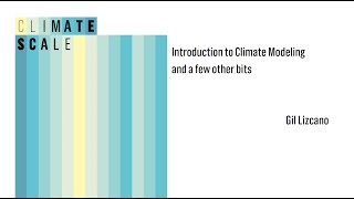 Part 1 of "Introduction to Climate Models and a few other bits" (Gil Lizcano, Climate Scale)
