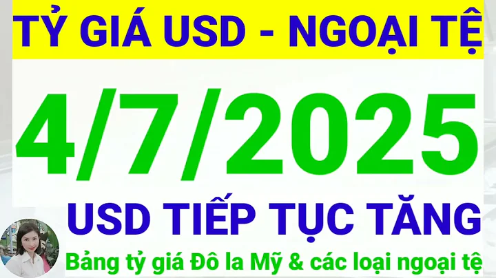 Tỷ giá USD - Ngoại tệ hôm nay ngày 4 tháng 7 năm 2025 || Tỷ giá Đô la Mỹ hôm nay ngày 4/7/2025