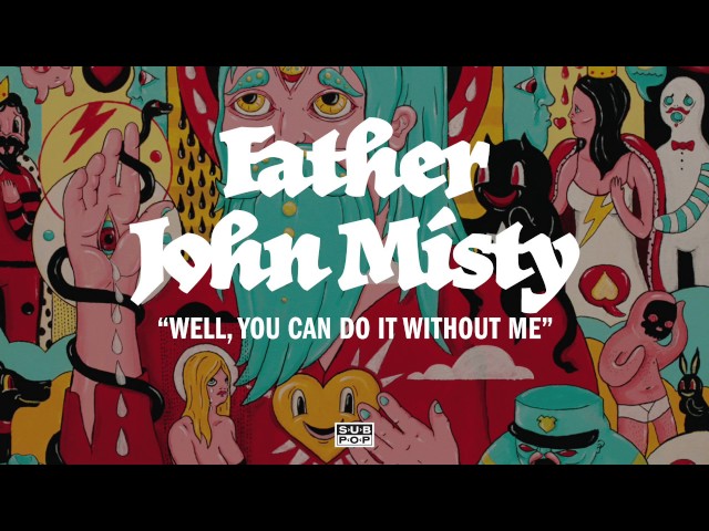 Father John Misty - Well, You Can Do It Without Me