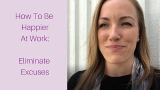 How To Be Happier at Work: Eliminate Excuses