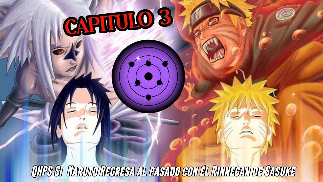 QHPS Si Naruto Regresa Al Pasado con el Rinnegan que Sasuke del Futuro lo Regaló:// Cap 3