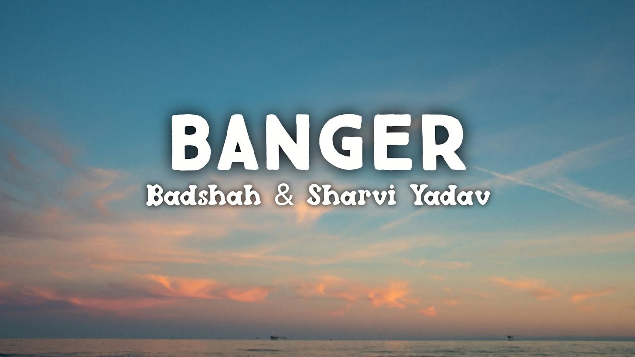 BANGER – Badshah & Sharvi Yadav | Lyrics Video 🔥