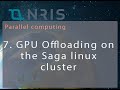 7. GPU Offloading on the Saga Linux cluster