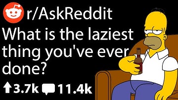 What is the laziest thing you