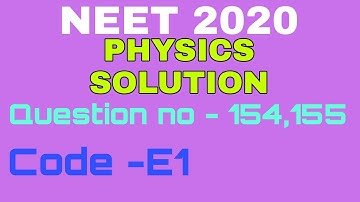 NEET 2020 Answer Key with Solution| QUESTION NO-154 & 155 | PHYSICS SOLUTION |  PAPER CODE E1
