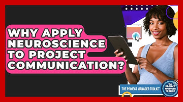 Why Apply Neuroscience To Project Communication? - The Project Manager Toolkit