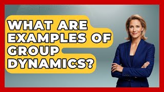 What Are Examples of Group Dynamics? | The Sociology Workshop