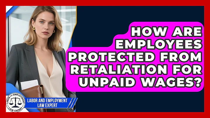 How Are Employees Protected From Retaliation For Unpaid Wages? - Labor and Employment Law Expert