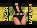 Aycan - Lambada (Dance 2 Disco Remix) Nowość Disco Dance 2021