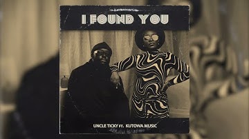 Uncle Ticky & @KutowaMusic  - I Found You (Official Audio)