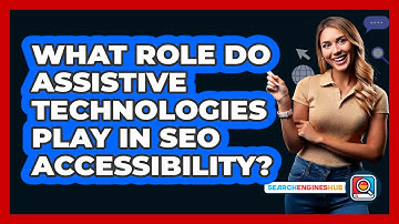 What Role Do Assistive Technologies Play In SEO Accessibility? - SearchEnginesHub.com