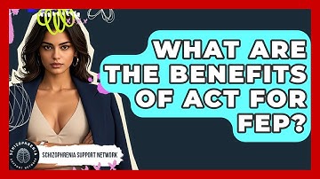 What Are The Benefits Of ACT For FEP? - Schizophrenia Support Network