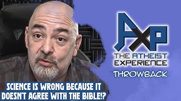 The Bible is RIGHT, So Science is WRONG!? | The Atheist Experience: Throwback