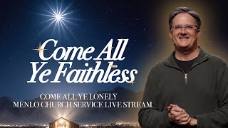 Come All Ye Lonely | Come All Ye Faithless | Menlo Church Live Stream