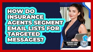 How Do Insurance Agents Segment Email Lists For Targeted Messages? - Insurance Agent Success Guide