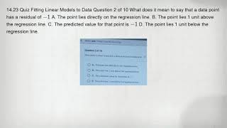 14.23 Quiz Fitting Linear Models to Data Question 2 of 10 What does it mean to say that a data point