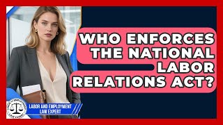 Details Who Enforces the National Labor Relations Act | Labor and Employment Law Expert News Update