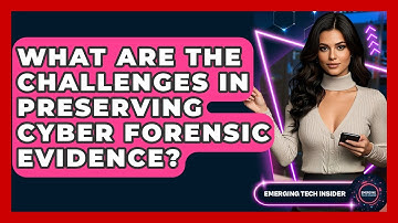 What Are The Challenges In Preserving Cyber Forensic Evidence? - Emerging Tech Insider