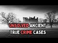 Ancient True Crime Mysteries That Still Haunt the World | Unsolved Crime Cases