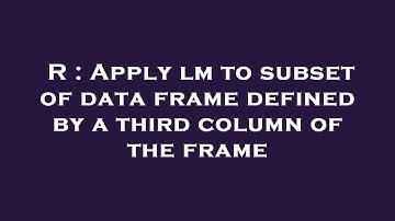 R : Apply lm to subset of data frame defined by a third column of the frame