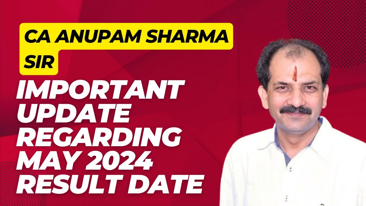 ca anupam sharma sir important update regarding may 2024 exam result date
