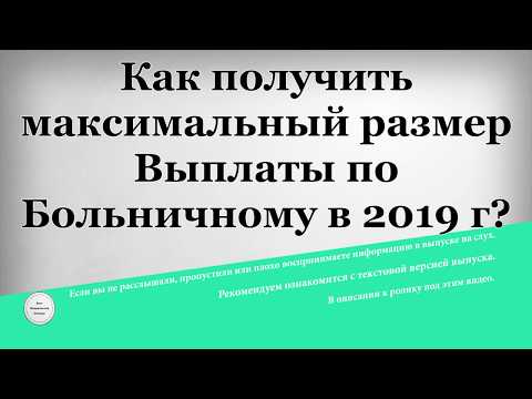 Как получить максимальный размер Выплаты по Больничному в 2019 году