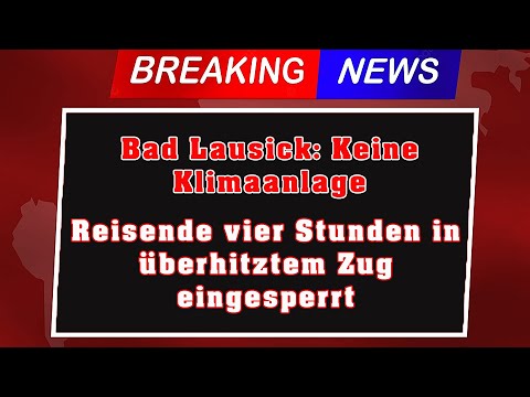 Bad Lausick: Keine Klimaanlage - Reisende vier Stunden in überhitztem Zug eingesperrt ! 20.08.2023