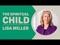 The Spiritual Child: Educating the Head and the Heart - Lisa Miller