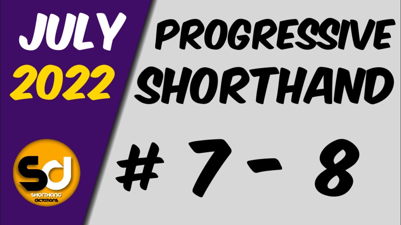 # 7 - 8 | 110 wpm | Progressive Shorthand | July 2022