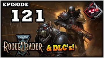 Mukluk Plays Warhammer 40,000: Rogue Trader w/ DLCs Part 121
