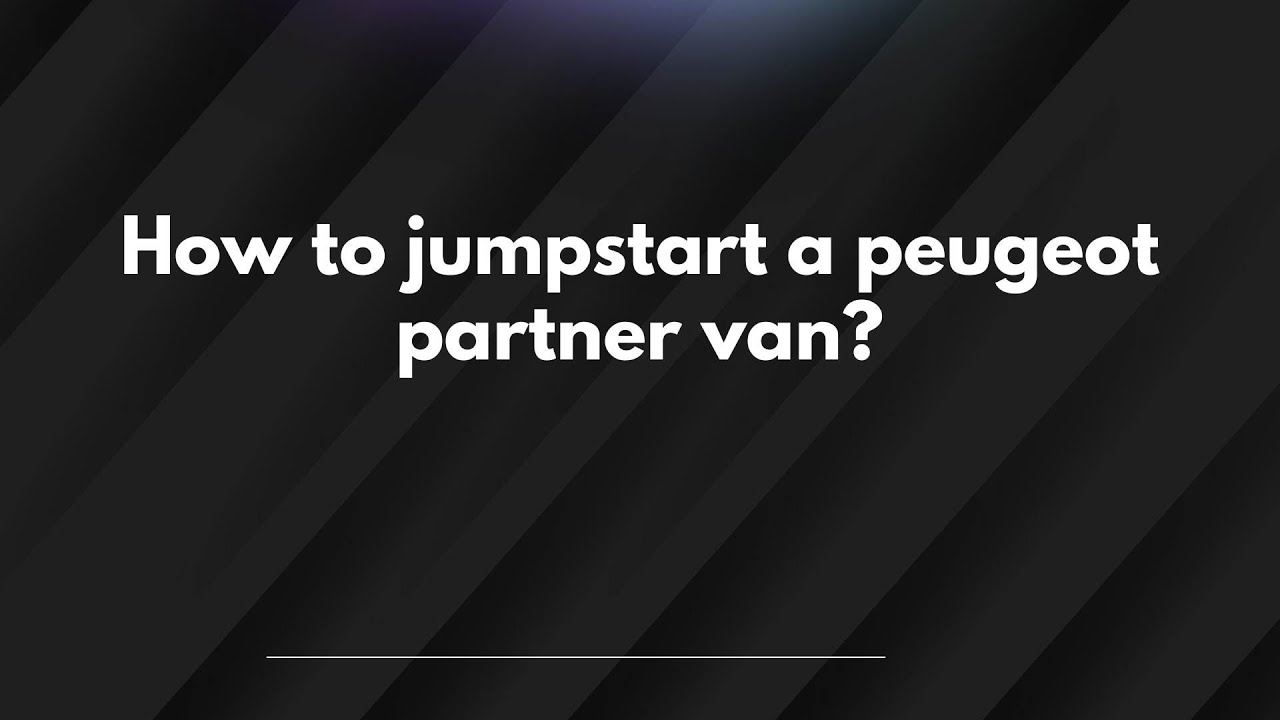 How to jumpstart a peugeot partner van?