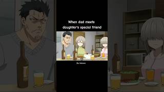 When Dad meet daughter's special friend 🤣😅 | Uzaki - chan wants to hang out anime | relatable moment