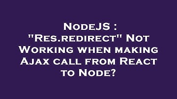 NodeJS : "Res.redirect" Not Working when making Ajax call from React to Node?