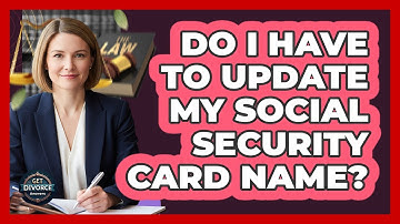 Do I Have To Update My Social Security Card Name?
